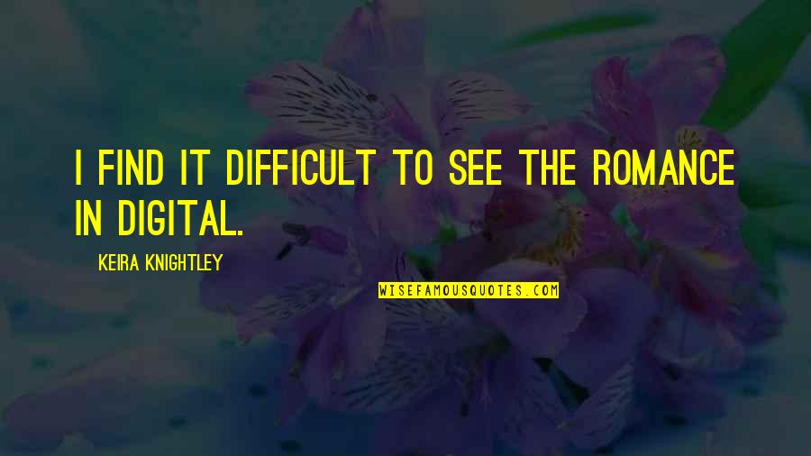 Digital It Quotes By Keira Knightley: I find it difficult to see the romance Digital It Quotes By Keira Knightley: I find it difficult to see the romance