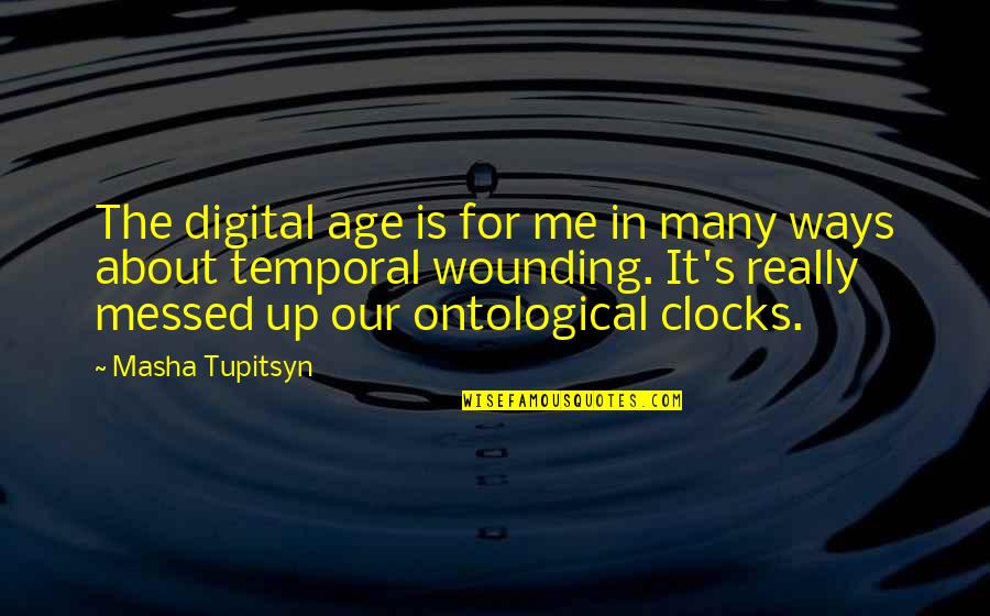 Digital It Quotes By Masha Tupitsyn: The digital age is for me in many