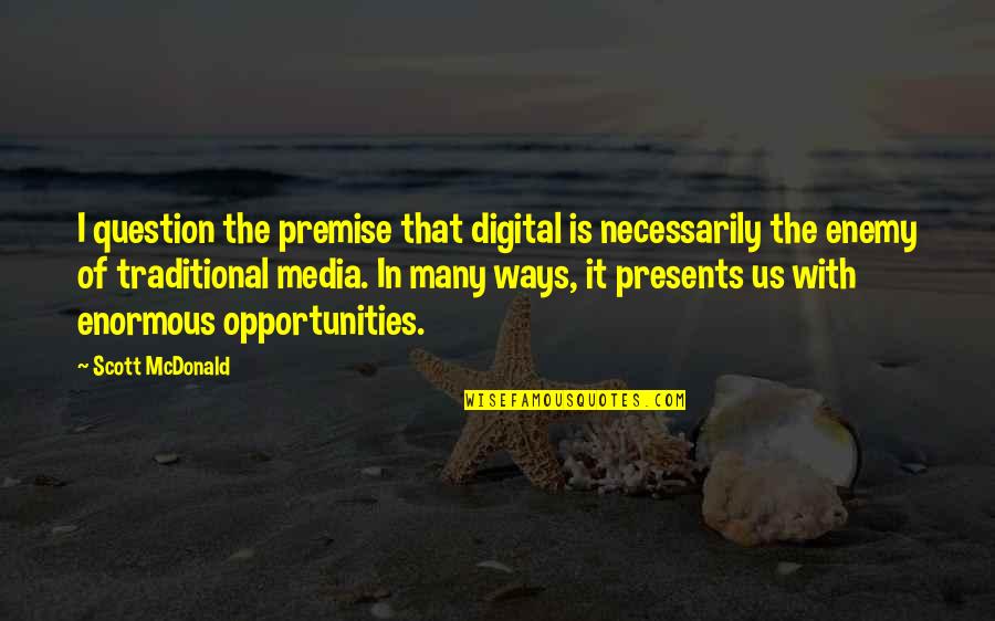 Digital It Quotes By Scott McDonald: I question the premise that digital is necessarily Digital It Quotes By Scott McDonald: I question the premise that digital is necessarily