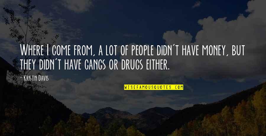 Digital Leadership Quotes By Kristin Davis: Where I come from, a lot of people Digital Leadership Quotes By Kristin Davis: Where I come from, a lot of people