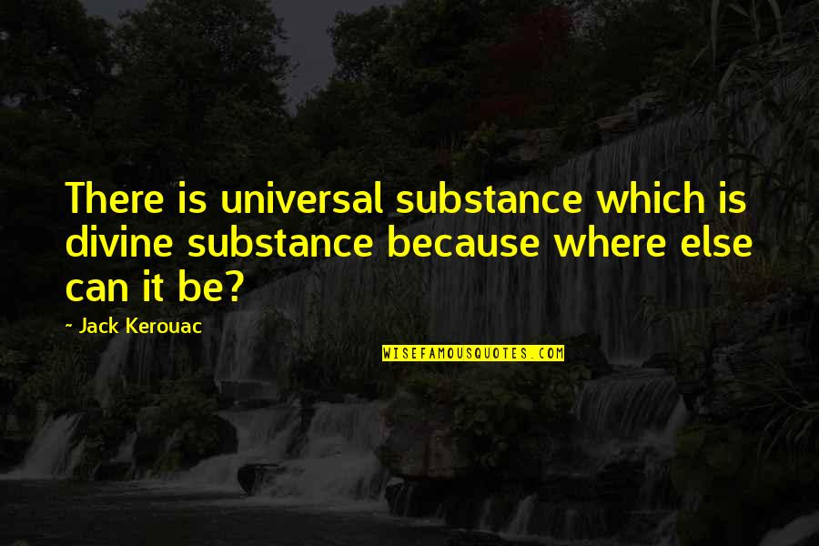 Digital Life Quotes By Jack Kerouac: There is universal substance which is divine substance
