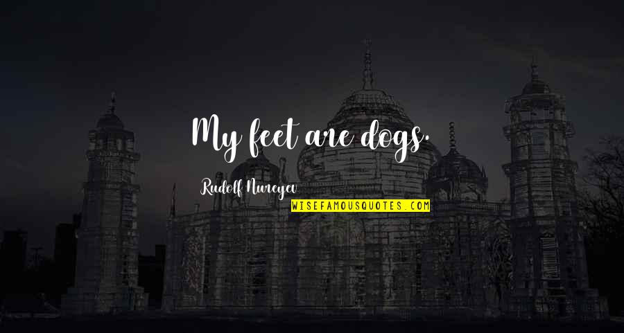 Digital Marketing Services Quotes By Rudolf Nureyev: My feet are dogs.