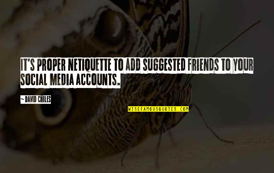 Digital Media Quotes By David Chiles: It's proper netiquette to add suggested friends to