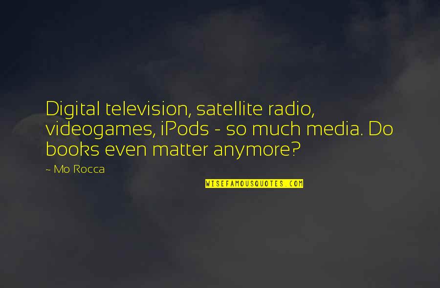 Digital Media Quotes By Mo Rocca: Digital television, satellite radio, videogames, iPods - so
