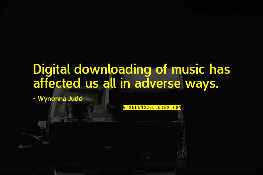 Digital Music Quotes By Wynonna Judd: Digital downloading of music has affected us all
