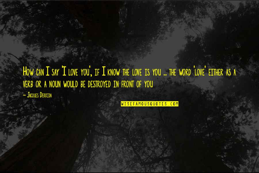 Digital Publishing Quotes By Jacques Derrida: How can I say 'I love you', if Digital Publishing Quotes By Jacques Derrida: How can I say 'I love you', if