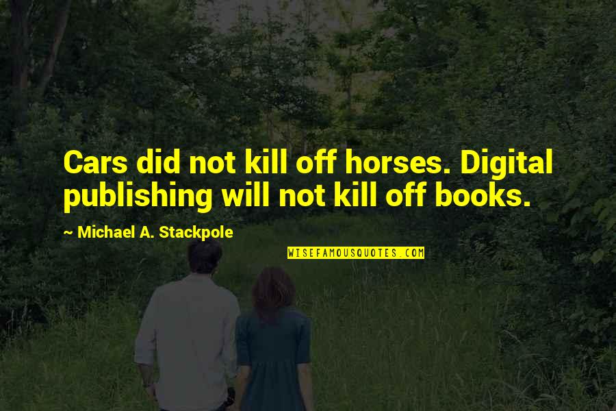 Digital Publishing Quotes By Michael A. Stackpole: Cars did not kill off horses. Digital publishing Digital Publishing Quotes By Michael A. Stackpole: Cars did not kill off horses. Digital publishing