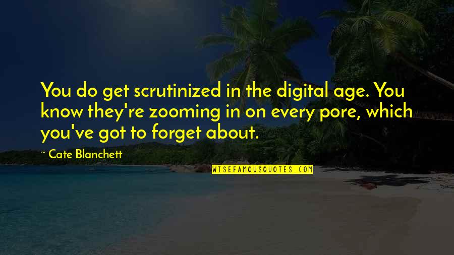 Digital Quotes By Cate Blanchett: You do get scrutinized in the digital age.