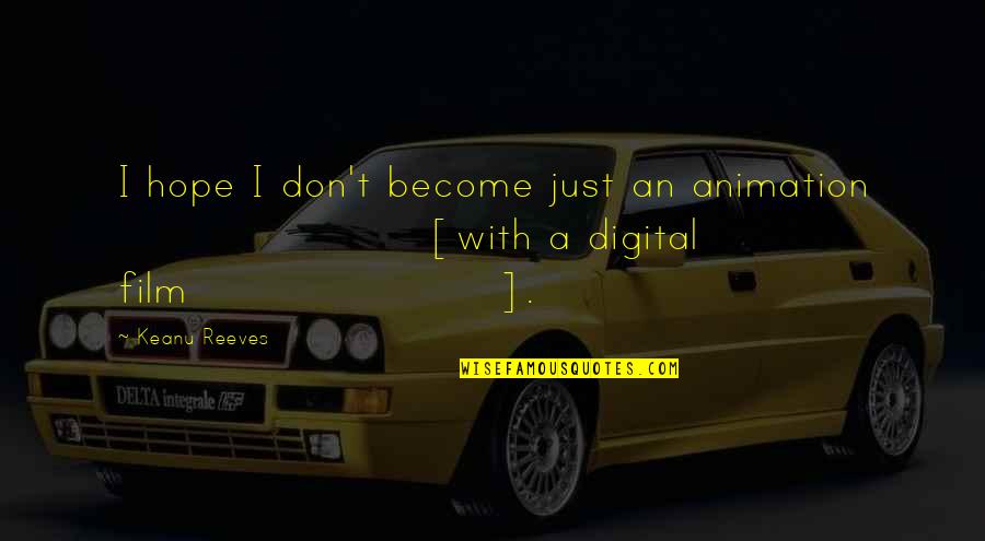 Digital Quotes By Keanu Reeves: I hope I don't become just an animation