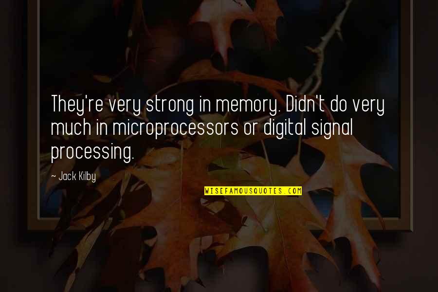 Digital Signal Processing Quotes By Jack Kilby: They're very strong in memory. Didn't do very