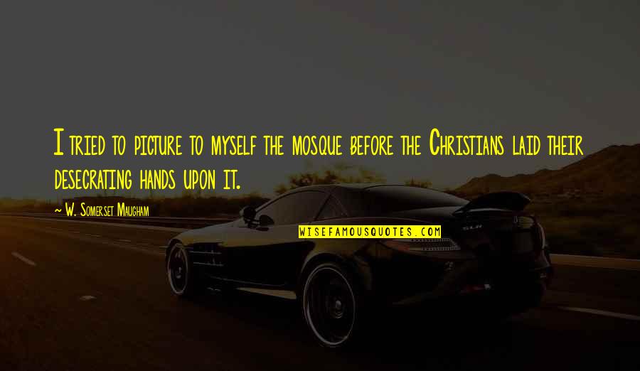 Digitalia Utpl Quotes By W. Somerset Maugham: I tried to picture to myself the mosque Digitalia Utpl Quotes By W. Somerset Maugham: I tried to picture to myself the mosque