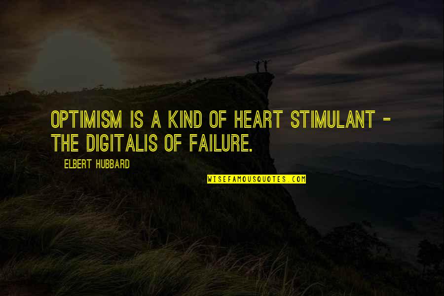 Digitalis Quotes By Elbert Hubbard: Optimism is a kind of heart stimulant -