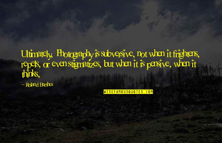 Digitalis Toxicity Quotes By Roland Barthes: Ultimately, Photography is subversive, not when it frightens,