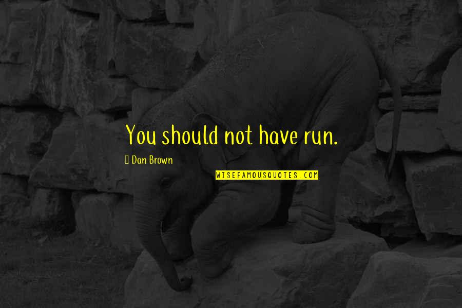 Digitalisation Quotes By Dan Brown: You should not have run.