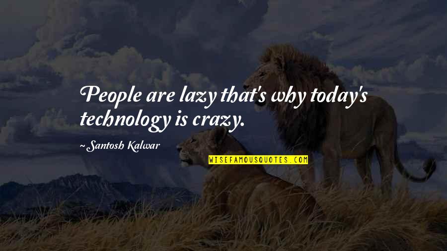 Digitalisation Quotes By Santosh Kalwar: People are lazy that's why today's technology is