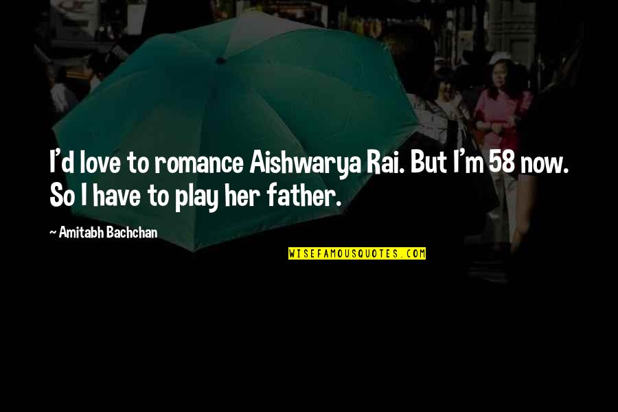 Digitalized Media Quotes By Amitabh Bachchan: I'd love to romance Aishwarya Rai. But I'm