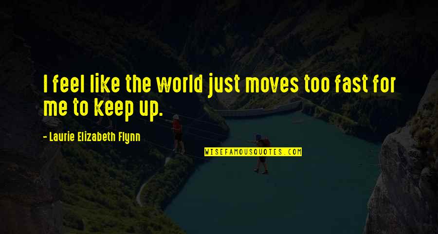 Digitally Penetrating Quotes By Laurie Elizabeth Flynn: I feel like the world just moves too Digitally Penetrating Quotes By Laurie Elizabeth Flynn: I feel like the world just moves too