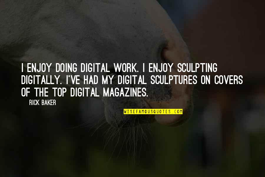 Digitally Quotes By Rick Baker: I enjoy doing digital work. I enjoy sculpting