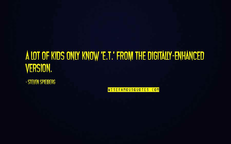 Digitally Quotes By Steven Spielberg: A lot of kids only know 'E.T.' from