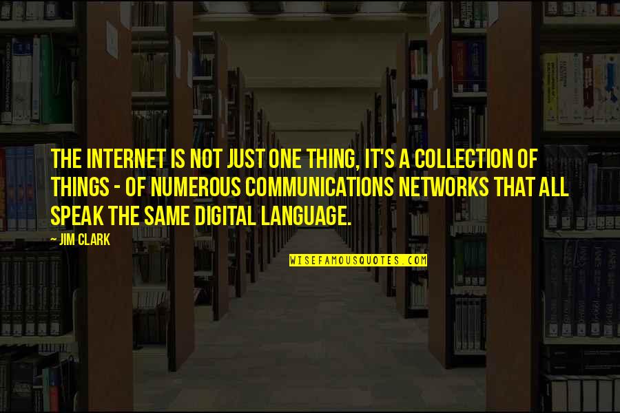 Digital's Quotes By Jim Clark: The Internet is not just one thing, it's