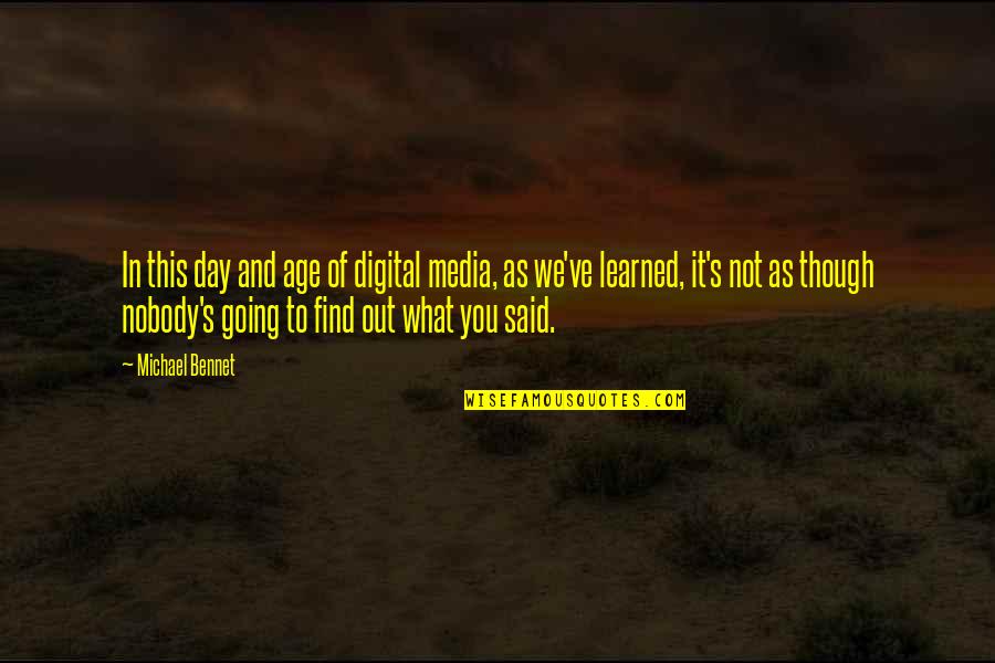 Digital's Quotes By Michael Bennet: In this day and age of digital media,