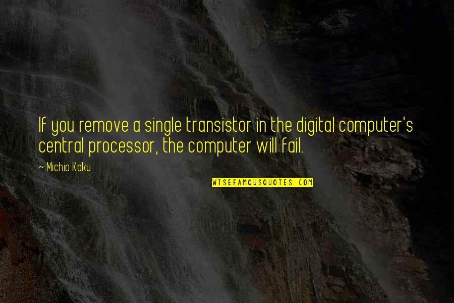 Digital's Quotes By Michio Kaku: If you remove a single transistor in the