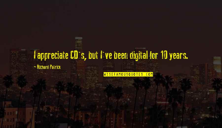 Digital's Quotes By Richard Patrick: I appreciate CD's, but I've been digital for
