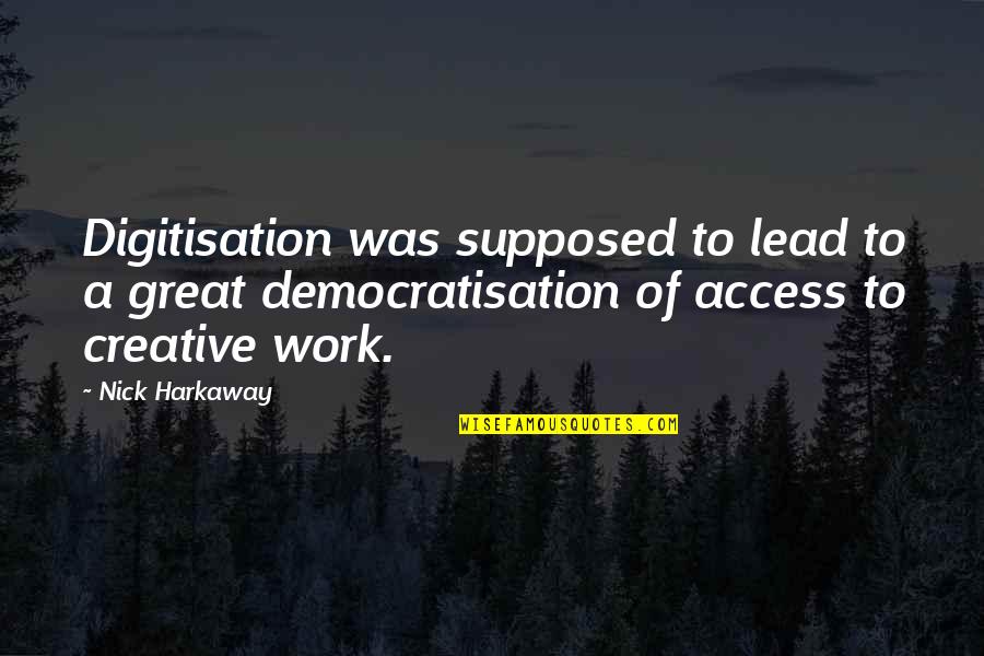 Digitisation Quotes By Nick Harkaway: Digitisation was supposed to lead to a great