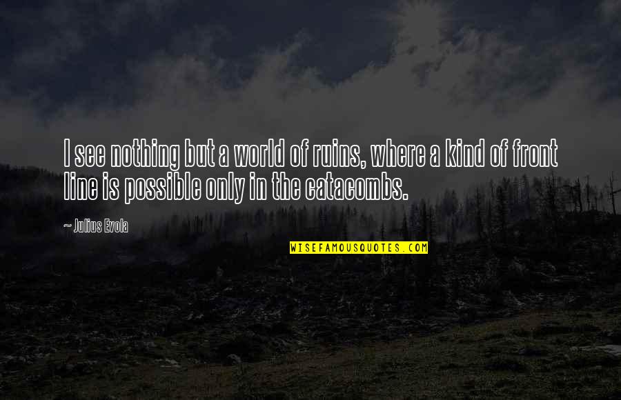 Digitized Embroidery Quotes By Julius Evola: I see nothing but a world of ruins, Digitized Embroidery Quotes By Julius Evola: I see nothing but a world of ruins,