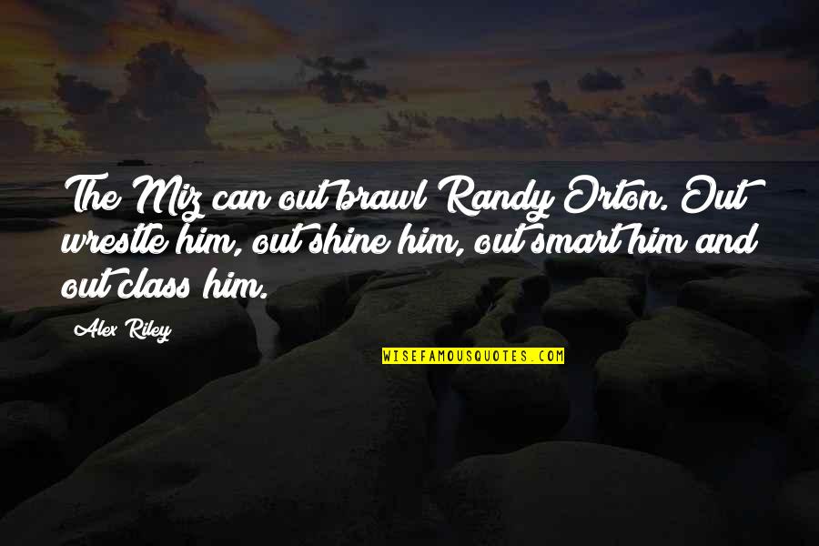 Digiulian Associates Quotes By Alex Riley: The Miz can out brawl Randy Orton. Out Digiulian Associates Quotes By Alex Riley: The Miz can out brawl Randy Orton. Out