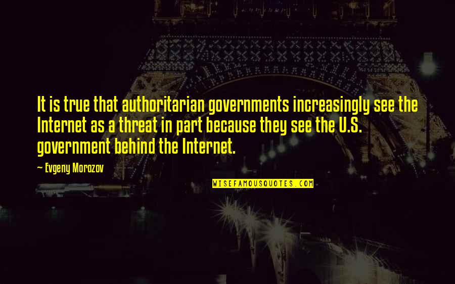 Digiulian Associates Quotes By Evgeny Morozov: It is true that authoritarian governments increasingly see