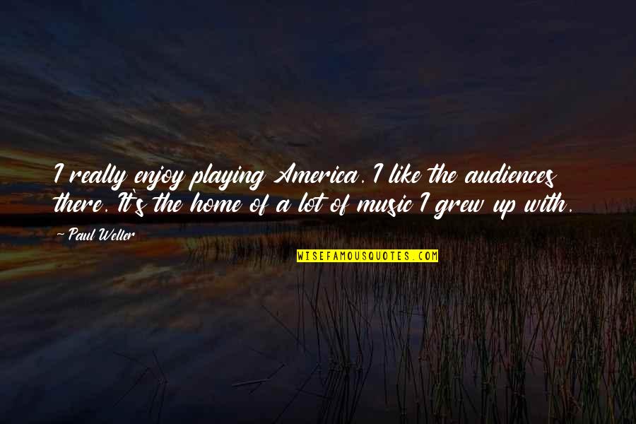Digiuseppe Fths Quotes By Paul Weller: I really enjoy playing America. I like the