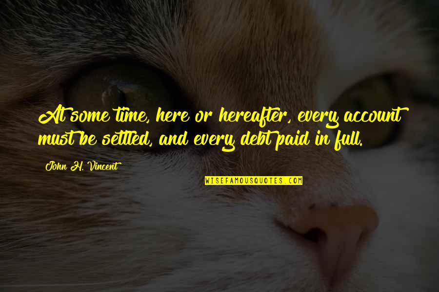 Digiuseppe Funeral Home Quotes By John H. Vincent: At some time, here or hereafter, every account Digiuseppe Funeral Home Quotes By John H. Vincent: At some time, here or hereafter, every account
