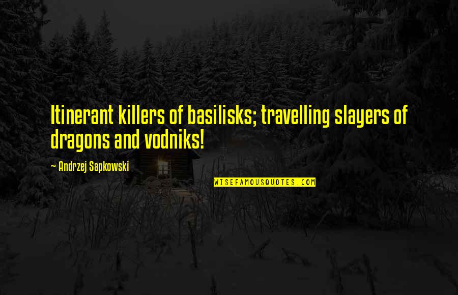Digladiate Quotes By Andrzej Sapkowski: Itinerant killers of basilisks; travelling slayers of dragons Digladiate Quotes By Andrzej Sapkowski: Itinerant killers of basilisks; travelling slayers of dragons