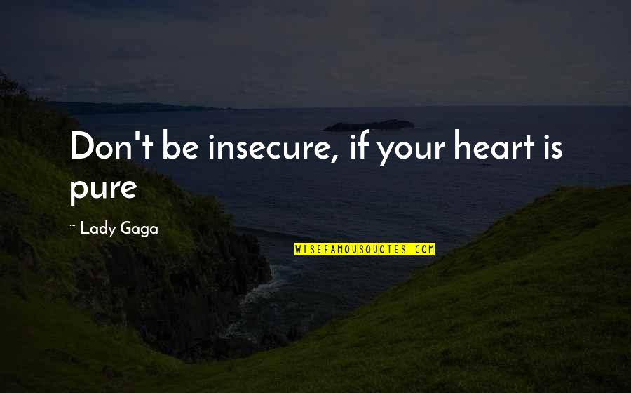 Digladiate Quotes By Lady Gaga: Don't be insecure, if your heart is pure Digladiate Quotes By Lady Gaga: Don't be insecure, if your heart is pure