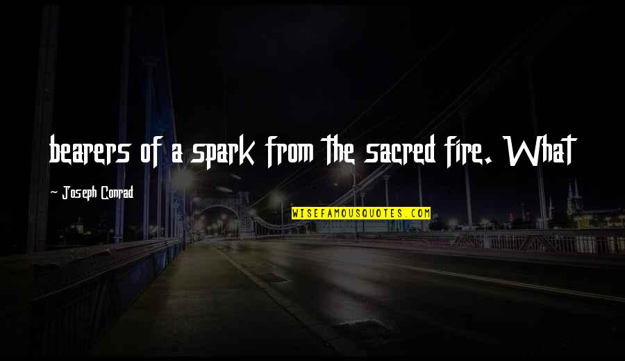 Digna Cabral Quotes By Joseph Conrad: bearers of a spark from the sacred fire. Digna Cabral Quotes By Joseph Conrad: bearers of a spark from the sacred fire.