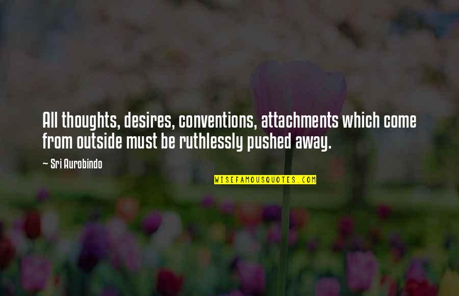 Digna Cabral Quotes By Sri Aurobindo: All thoughts, desires, conventions, attachments which come from Digna Cabral Quotes By Sri Aurobindo: All thoughts, desires, conventions, attachments which come from