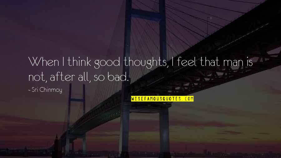 Digna Quotes By Sri Chinmoy: When I think good thoughts, I feel that