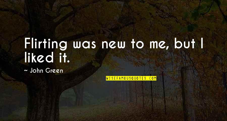 Dignam Philadelphia Quotes By John Green: Flirting was new to me, but I liked Dignam Philadelphia Quotes By John Green: Flirting was new to me, but I liked