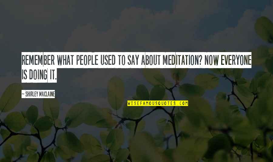 Dignam Philadelphia Quotes By Shirley Maclaine: Remember what people used to say about meditation? Dignam Philadelphia Quotes By Shirley Maclaine: Remember what people used to say about meditation?