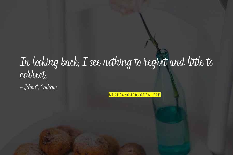 Dignarse Definicion Quotes By John C. Calhoun: In looking back, I see nothing to regret Dignarse Definicion Quotes By John C. Calhoun: In looking back, I see nothing to regret
