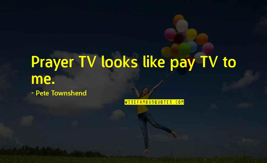 Dignidad Humana Quotes By Pete Townshend: Prayer TV looks like pay TV to me.