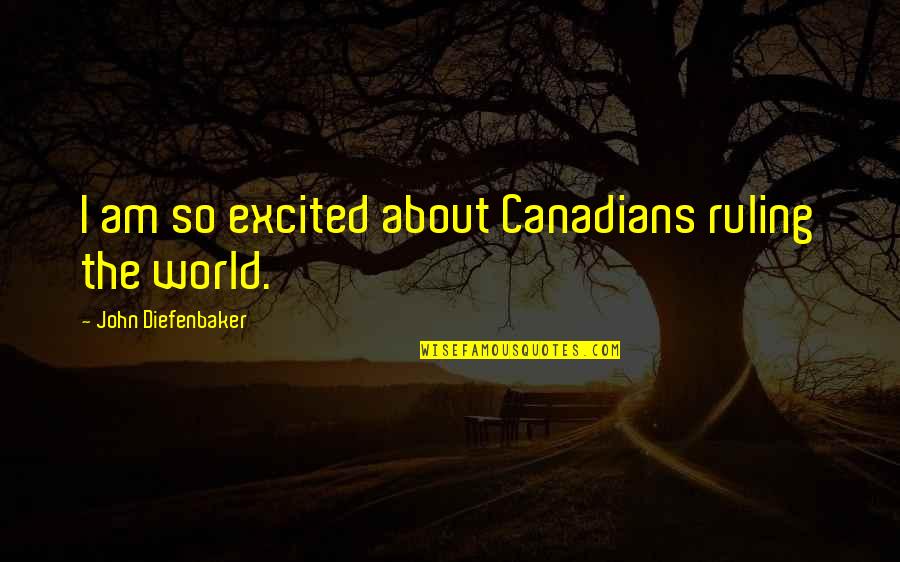 Dignidade Do Ser Quotes By John Diefenbaker: I am so excited about Canadians ruling the Dignidade Do Ser Quotes By John Diefenbaker: I am so excited about Canadians ruling the