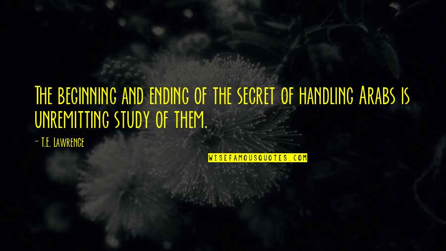 Dignidade Do Ser Quotes By T.E. Lawrence: The beginning and ending of the secret of Dignidade Do Ser Quotes By T.E. Lawrence: The beginning and ending of the secret of