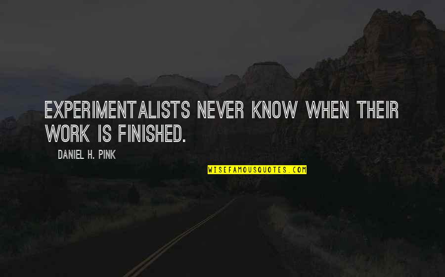 Dignidade Quotes By Daniel H. Pink: Experimentalists never know when their work is finished. Dignidade Quotes By Daniel H. Pink: Experimentalists never know when their work is finished.