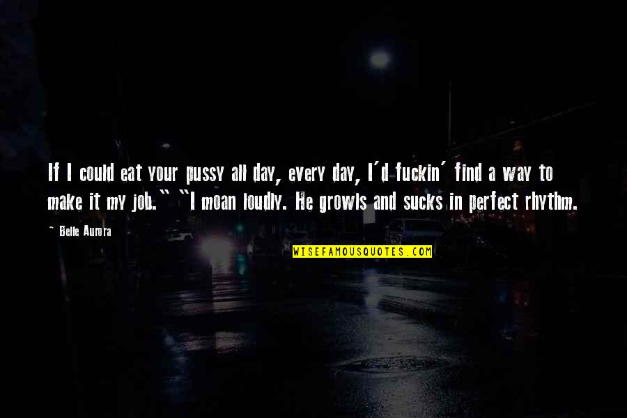 Dignificar Priberam Quotes By Belle Aurora: If I could eat your pussy all day, Dignificar Priberam Quotes By Belle Aurora: If I could eat your pussy all day,