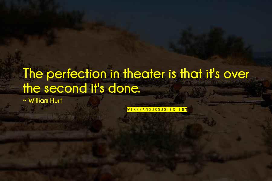 Dignificar Priberam Quotes By William Hurt: The perfection in theater is that it's over