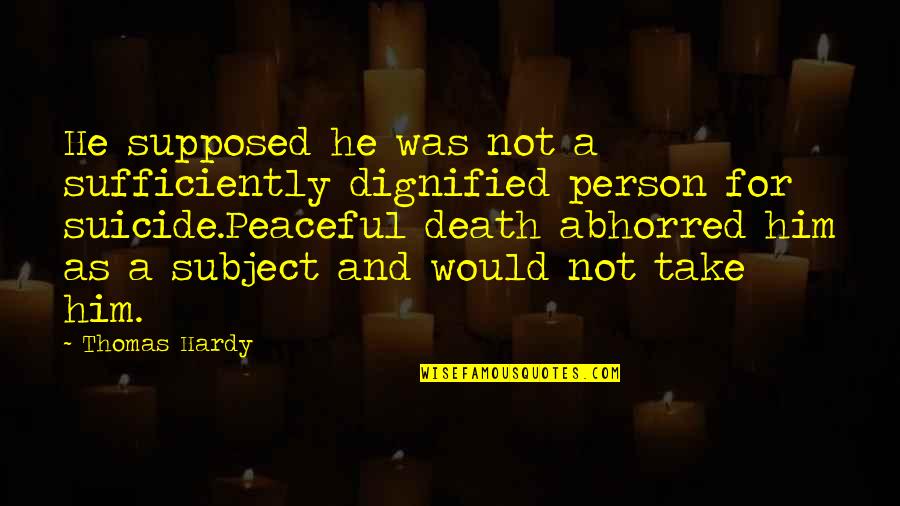 Dignified Death Quotes By Thomas Hardy: He supposed he was not a sufficiently dignified