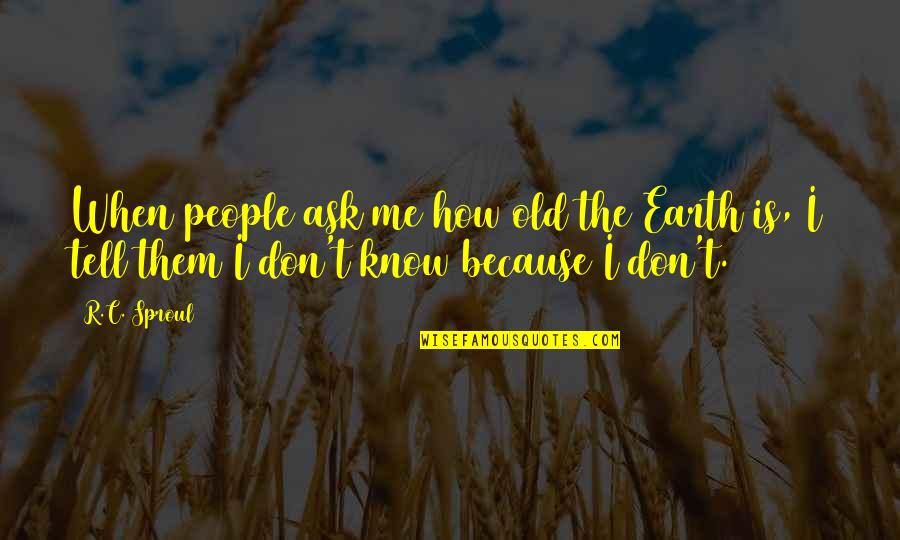 Dignified Home Quotes By R.C. Sproul: When people ask me how old the Earth