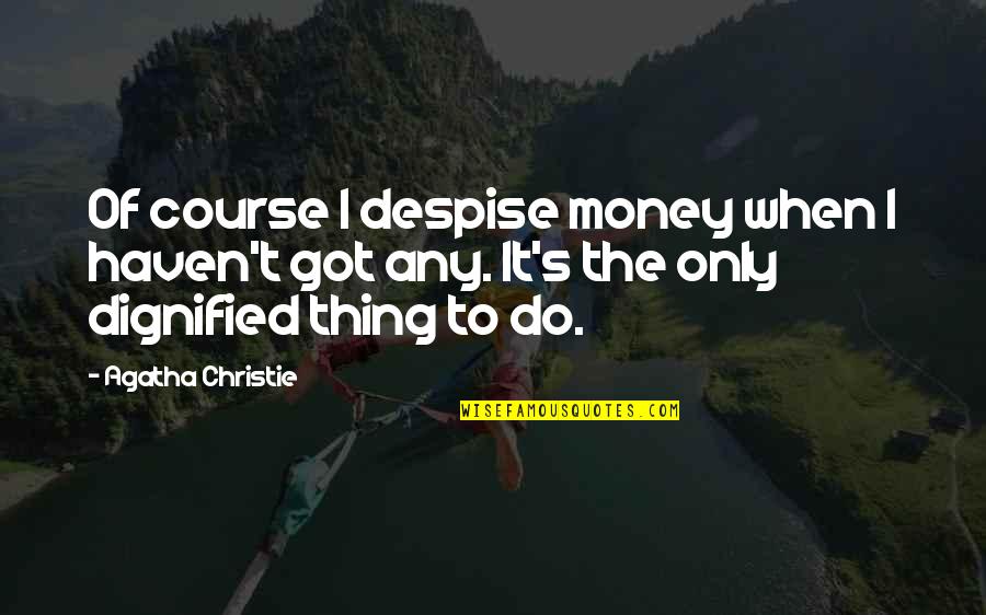 Dignified Quotes By Agatha Christie: Of course I despise money when I haven't
